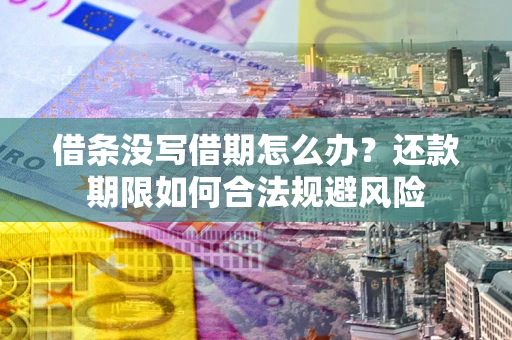 北京借条没写借期怎么办？还款期限如何合法规避风险