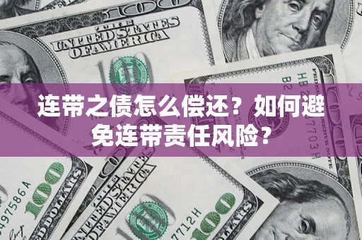 北京连带之债怎么偿还？如何避免连带责任风险？